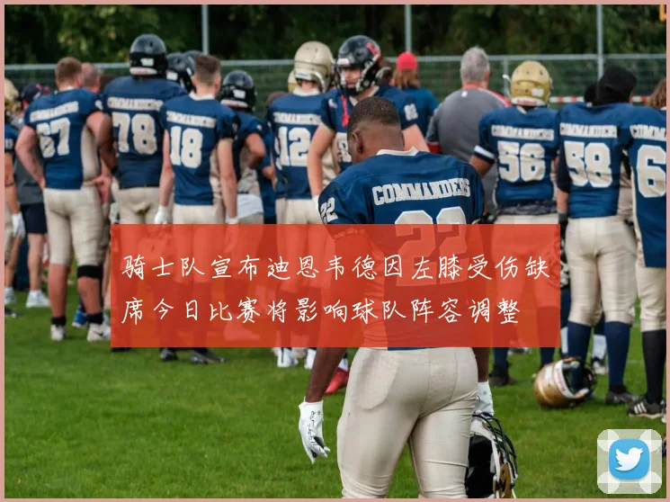 骑士队宣布迪恩韦德因左膝受伤缺席今日比赛将影响球队阵容调整