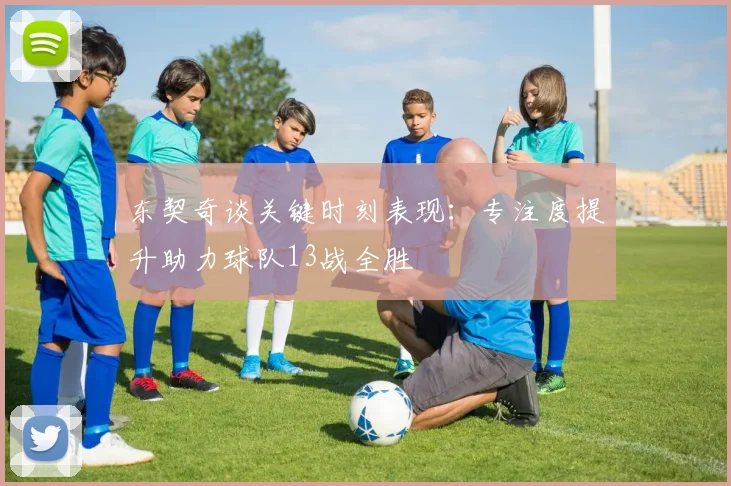 东契奇谈关键时刻表现：专注度提升助力球队13战全胜