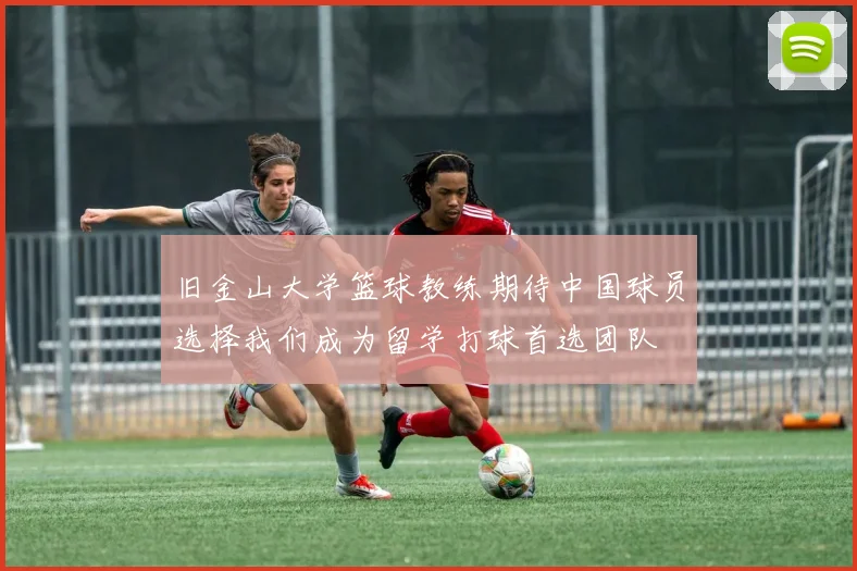 旧金山大学篮球教练期待中国球员选择我们成为留学打球首选团队