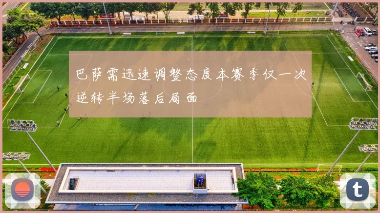 巴萨需迅速调整态度本赛季仅一次逆转半场落后局面