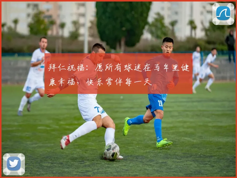 拜仁祝福：愿所有球迷在马年里健康幸福，快乐常伴每一天
