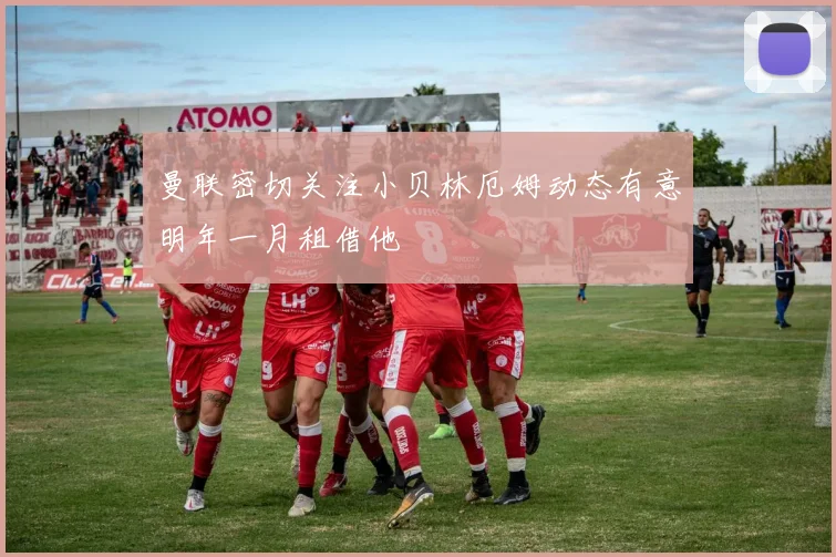 曼联密切关注小贝林厄姆动态有意明年一月租借他
